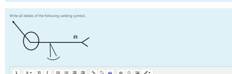 Write all details of the following welding symbol.
25
