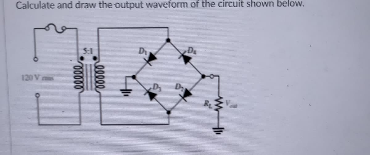 Calculate and draw the output waveform of the circuit shown below.
5:1
D
Da
120 V m
D
elee
