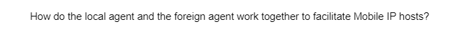 How do the local agent and the foreign agent work together to facilitate Mobile IP hosts?