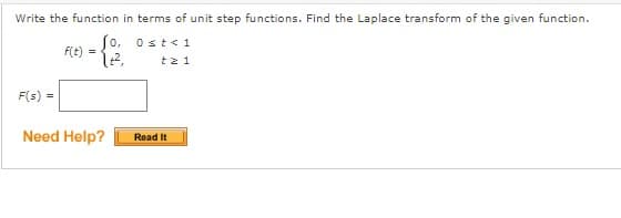 Write the function in terms of unit step functions. Find the Laplace transform of the given function.
ost<1
tz 1
F(s) =
f(t) =
Jo,
1+²,
Need Help?
Read It