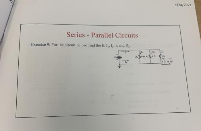 1/24/2021
Series - Parallel Circuits
Exercise 9: For the circuit below, find the E, I, I5, I, and Ry.
Rr
