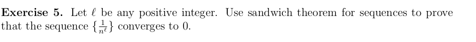 Exercise 5. Let l be any positive integer. Use sandwich theorem for sequences to prove
that the sequence {÷} converges to 0.
