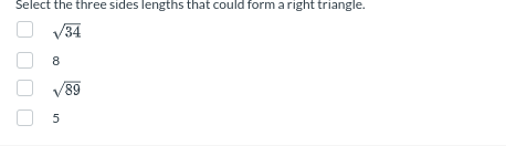 Select the three sides lengths that could form a right triangle.
√34
8
5
'89