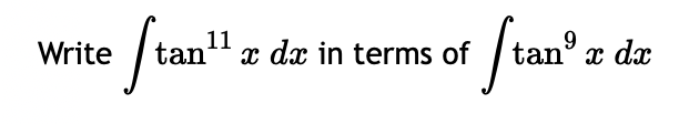 Write
11
Stan¹¹
x dx in terms of
Stan³ a
tan x dx