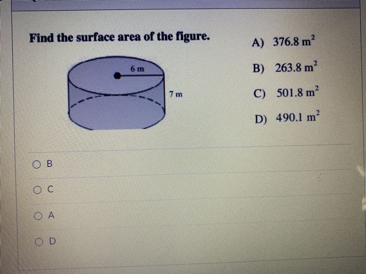 Find the surface area of the figure.
A) 376.8 m2
6m
B) 263.8 m
7m
C) 501.8 m²
2.
D) 490.1 m
O B
