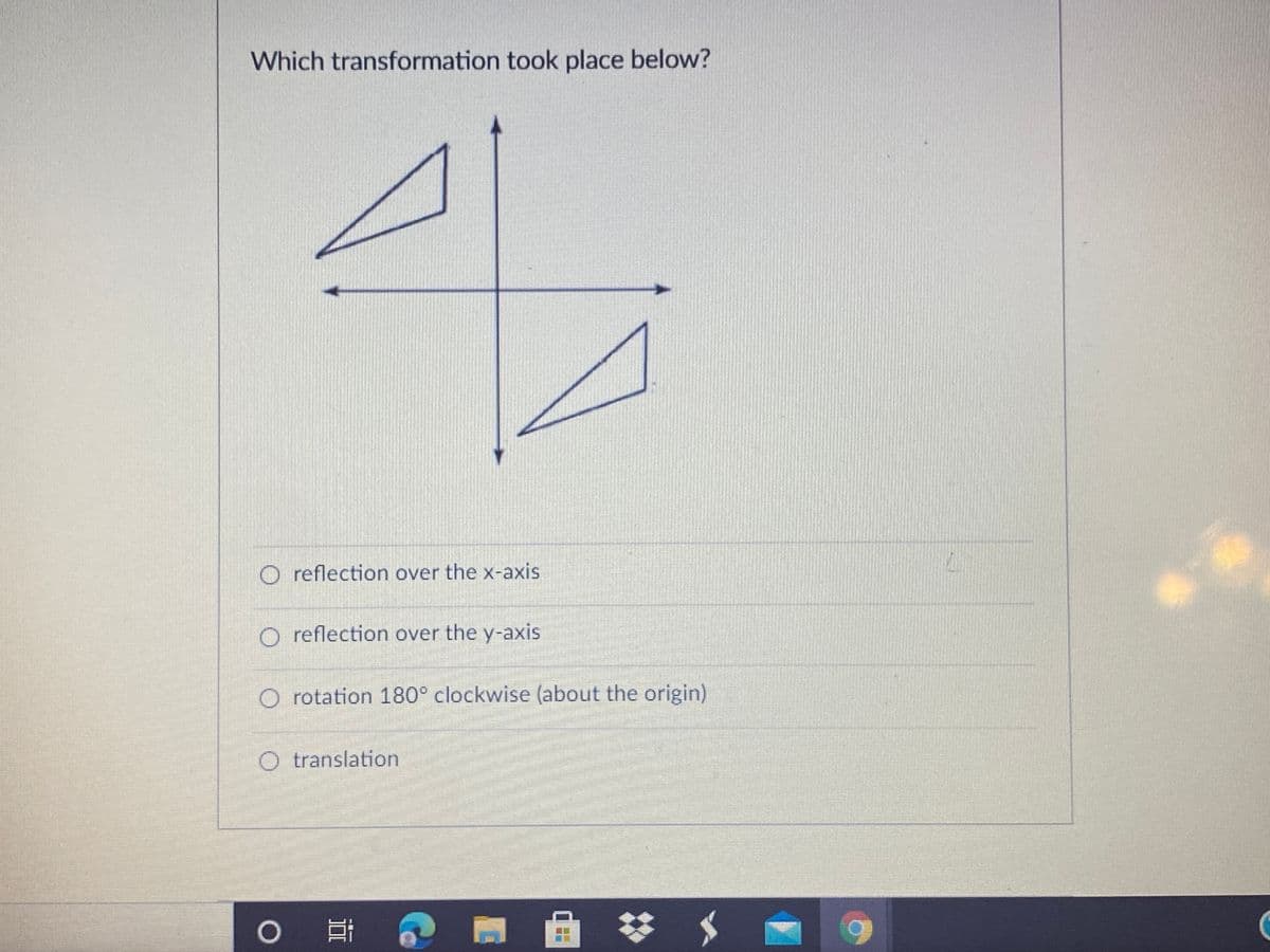 Which transformation took place below?
O reflection over the x-axis
O reflection over the y-axis
O rotation 180° clockwise (about the origin)
O translation
6.
