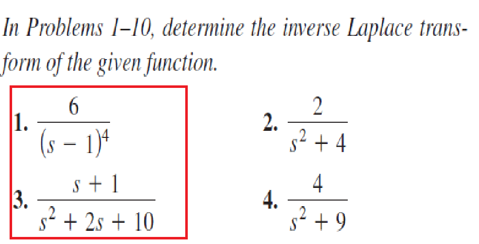 In Problems 1–10, determine the inverse Laplace trans-
form of the given function.
6.
1.
(s – 1)ª
2
2.
s' + 4
s + 1
3.
s² + 2s + 10
4
4.
s + 9
