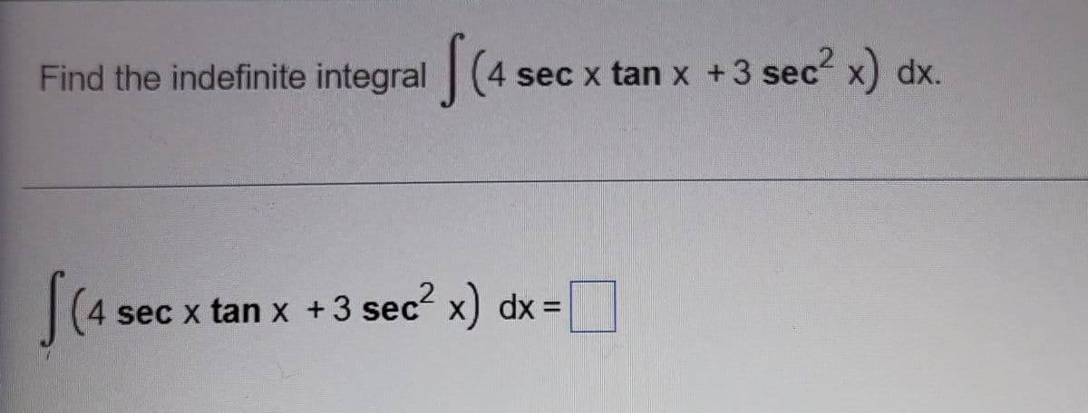 Find the indefinite integral(4 sec x tan x +3 sec x) dx.
4 sec x tan x +3 sec x) dx =|
