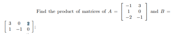 -1
3
Find the product of matrices of A =
1
and B
%3D
-2
-1
3
2
1
