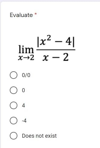 Evaluate
|x2 – 4|
lim
х--2 х — 2
0/0
4
-4
Does not exist
