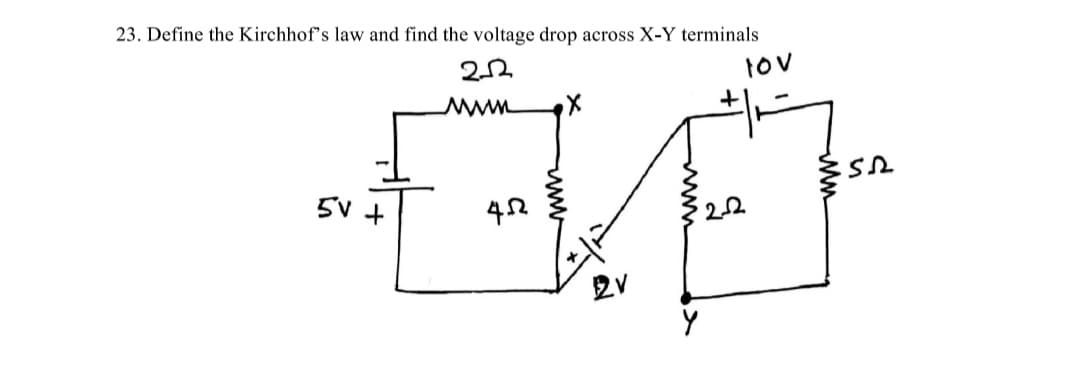 23. Define the Kirchhof's law and find the voltage drop across X-Y terminals
5V +
2V
