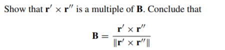 Show that r' x r" is a multiple of B. Conclude that
r' x r"
B =
||r' x r"||
