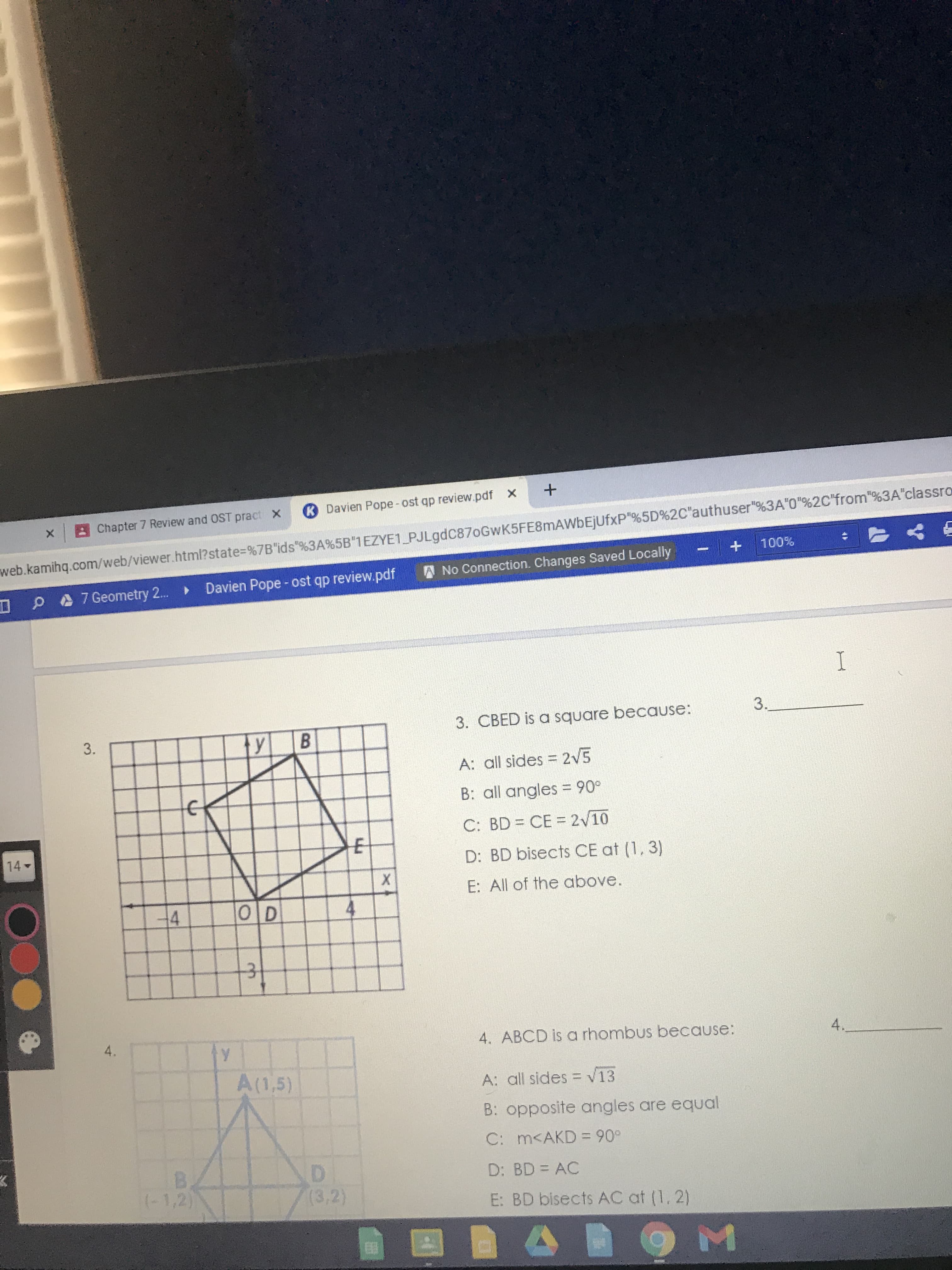 3. CBED is a square because:
A: all sides = 2V5
B: all angles = 90°
C: BD CE = 2V10
D: BD bisects CE at (1, 3)
E: All of the above.
O D
31
3.
