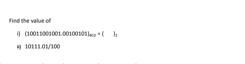 Find the value of
i) (10011001001.00100101)BCD = (
