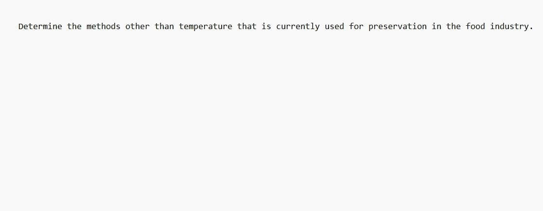 Determine the methods other than temperature that is currently used for preservation in the food industry.