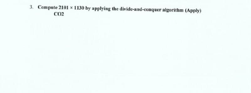 3. Compute 2101 x 1130 by applying the divide-and-conquer algorithm (Apply)
CO2