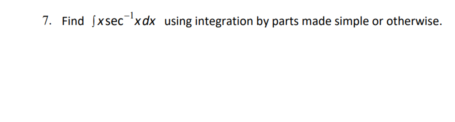 7. Find (xsecxdx using integration by parts made simple or otherwise.
ес
