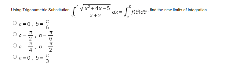 x² + 4x – 5
b
Using Trigonometric Substitution
dx = | f(e)dA · find the new limits of integration.
x+2
a
O a =0, b=
6.
O a-
6.
b =
4
a =
2
O a =0, b=
