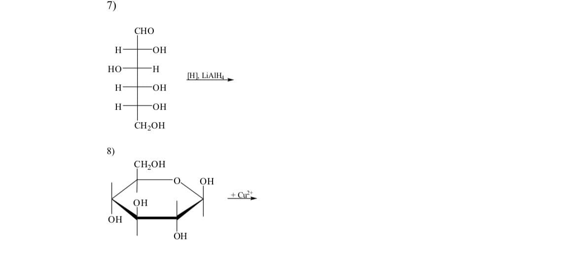 7)
H
HO
H
H
8)
OH
CHO
-ОН
Н
-ОН
ОН
CH2OH
CH,OH
OH
O
ОН
[H], LiAIH4
OH
+ Cu2