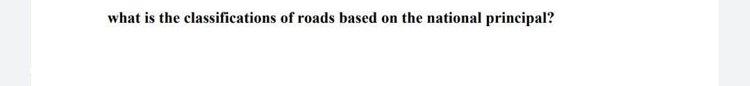 what is the classifications of roads based on the national principal?
