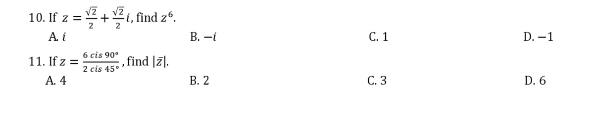 10. If z =
i, find zº.
2
A. i
В. —i
С. 1
D. –1
6 cis 90°
11. If z =
find |7].
2 cis 45°
А. 4
В. 2
С. З
D. 6
