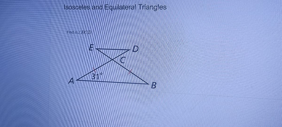 Isosceles and Equilateral Triangles
Find MZEOD
31°
A-
