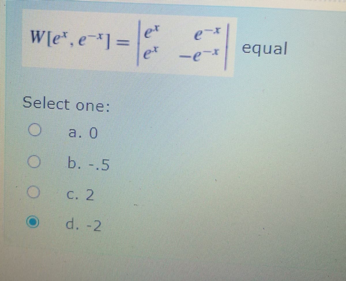 W[e, e] =
et
equal
Select one:
a. 0
b. -.5
C. 2
d. -2
