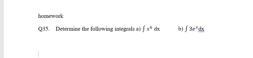 homework
Q35. Determine the following integrals a) ſ x6 dx
b) S 3e*dx
