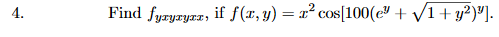 4.
Find fyryzyzæ, if f(x,y) = x² cos[100(e" + V1+ y²)"].
