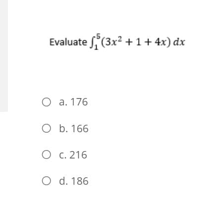 Evaluate (3x2 + 1+ 4x) dx
O a. 176
O b. 166
O c. 216
O d. 186
