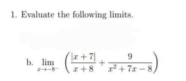 1. Evaluate the following limits.
r+7|
9.
b. lim
x + 8
x2 + 7x – 8,
r-8-
