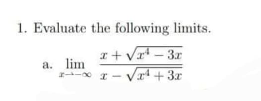 1. Evaluate the following limits.
r+ Vr – 3r
-
a. lim
Vr4 + 3x
|
