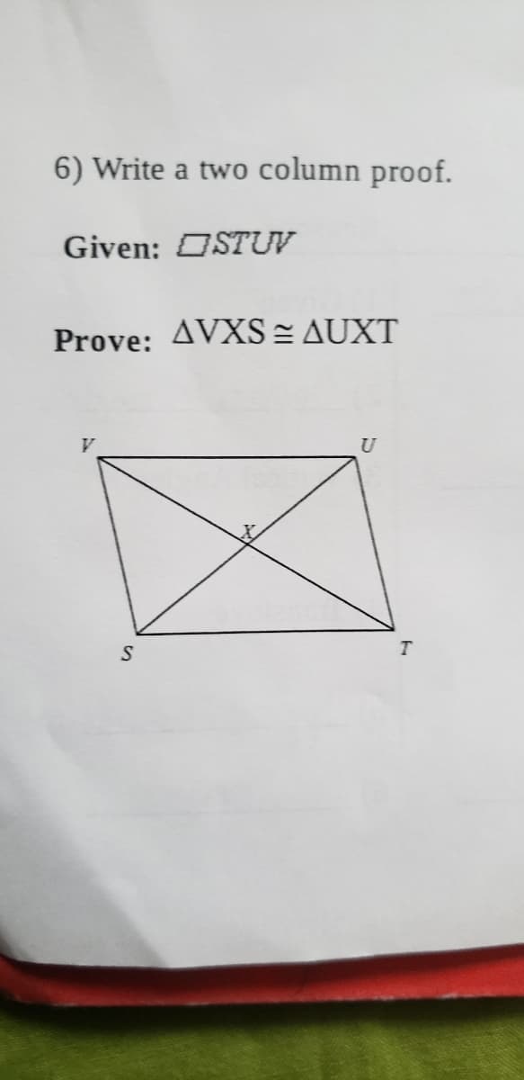 6) Write a two column proof.
Given: OSTUV
Prove: AVXS = AUXT
U
T
St
