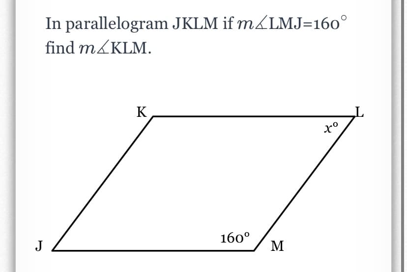 In parallelogram JKLM if m&LMJ=160°
find MAKLM.
K
160°
J
M
