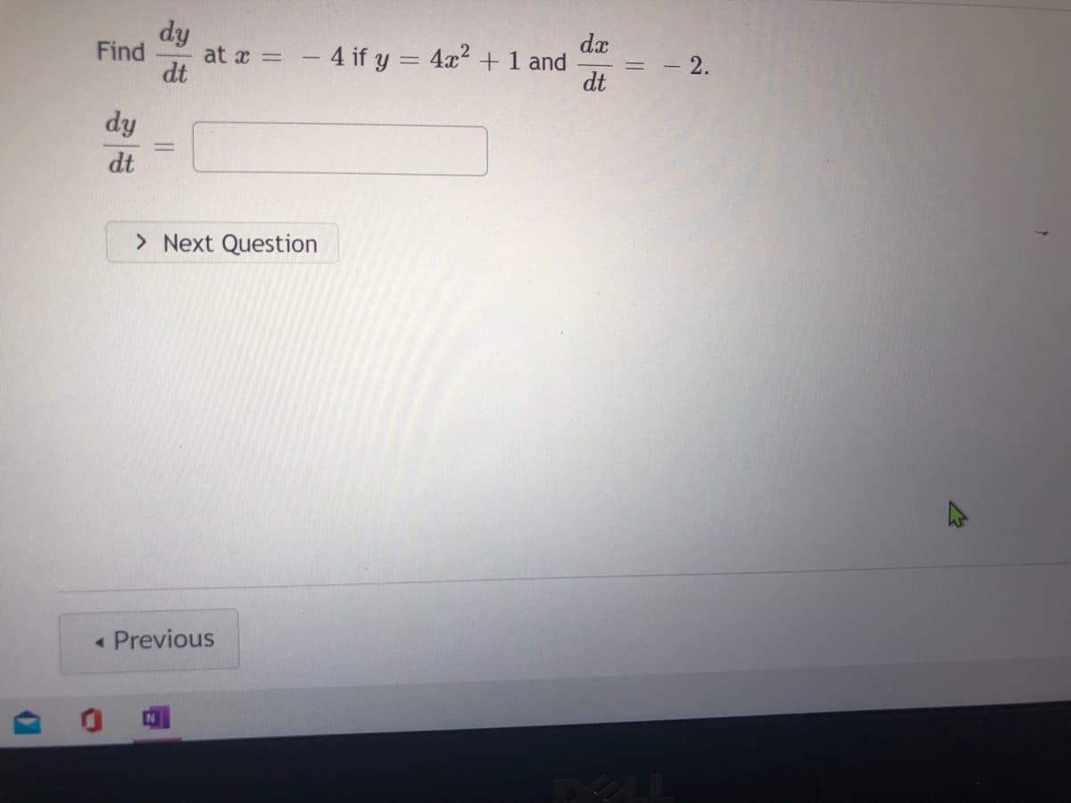 dy
at x =
dt
dx
- 4 if y = 4x2 +1 and
dt
- 2.
Find
dy
dt
> Next Question
« Previous
