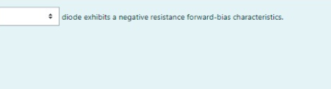 * diode exhibits a negative resistance forward-bias characteristics.
