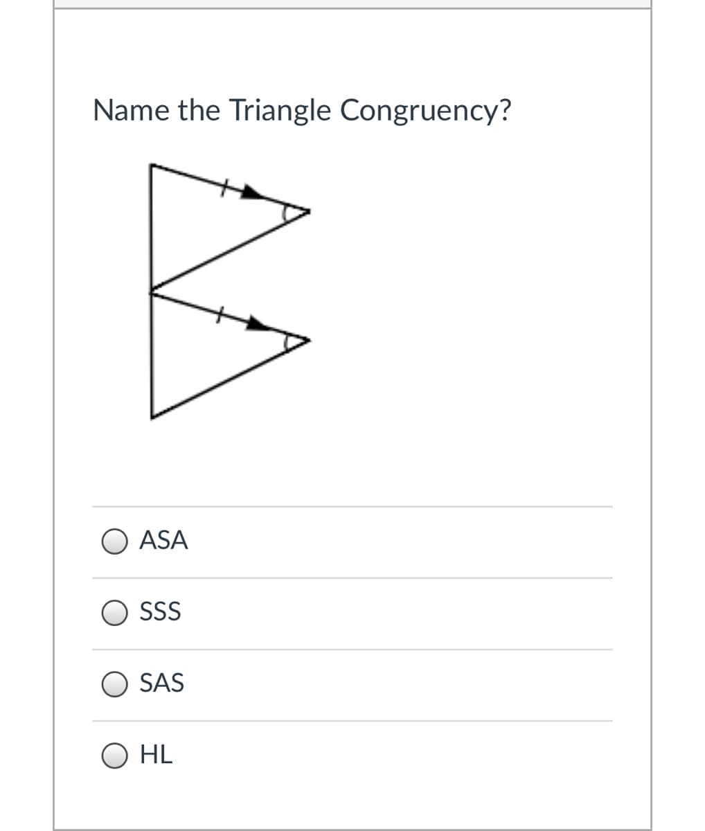 Name the Triangle Congruency?
ASA
O SSS
SAS
O HL

