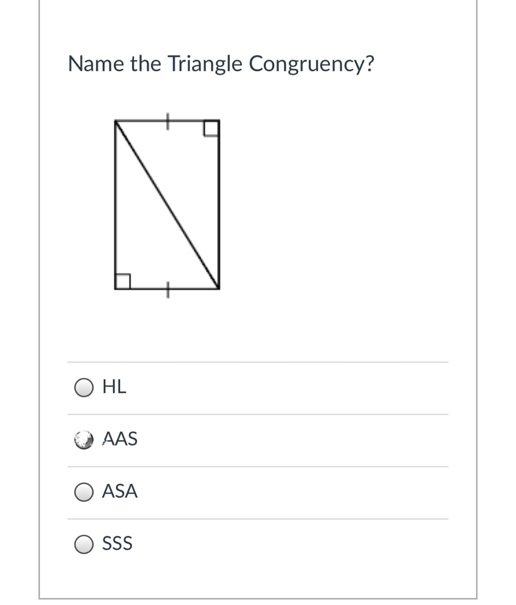 Name the Triangle Congruency?
O HL
AAS
O ASA
SS
