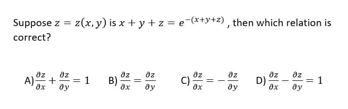 Suppose z = z(x,y) is x + y+z = e¬(*+y+2) , then which relation is
correct?
az
az
1
ду
az
az
az
az
B)
D)
дх
az
az
+
ax
C)
ax
A)
1
ду
ду
ду
||
