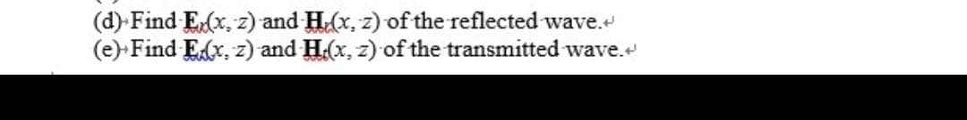 (d) Find E(x, z) and H(x, z) of the reflected wave.
Find Edx, z) and H.(x, z) of the transmitted wave.
