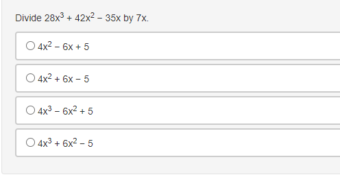 Divide 28x3 + 42x2 – 35x by 7x.
O 4x2 – 6x + 5
O 4x2 + 6x - 5
O 4x3 – 6x2 + 5
4x3 + 6x2 – 5
