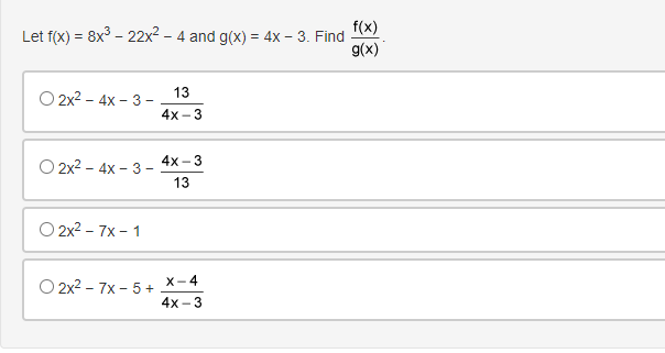 f(x)
Let f(x) = 8x° - 22x2 – 4 and g(x) = 4x – 3. Find
g(x)
13
O 2x2 – 4x – 3 -
4x -3
4x - 3
O 2x2 - 4x – 3 -
13
O 2x2 – 7x - 1
O 2x2 - 7x - 5+ X-4
4x - 3
