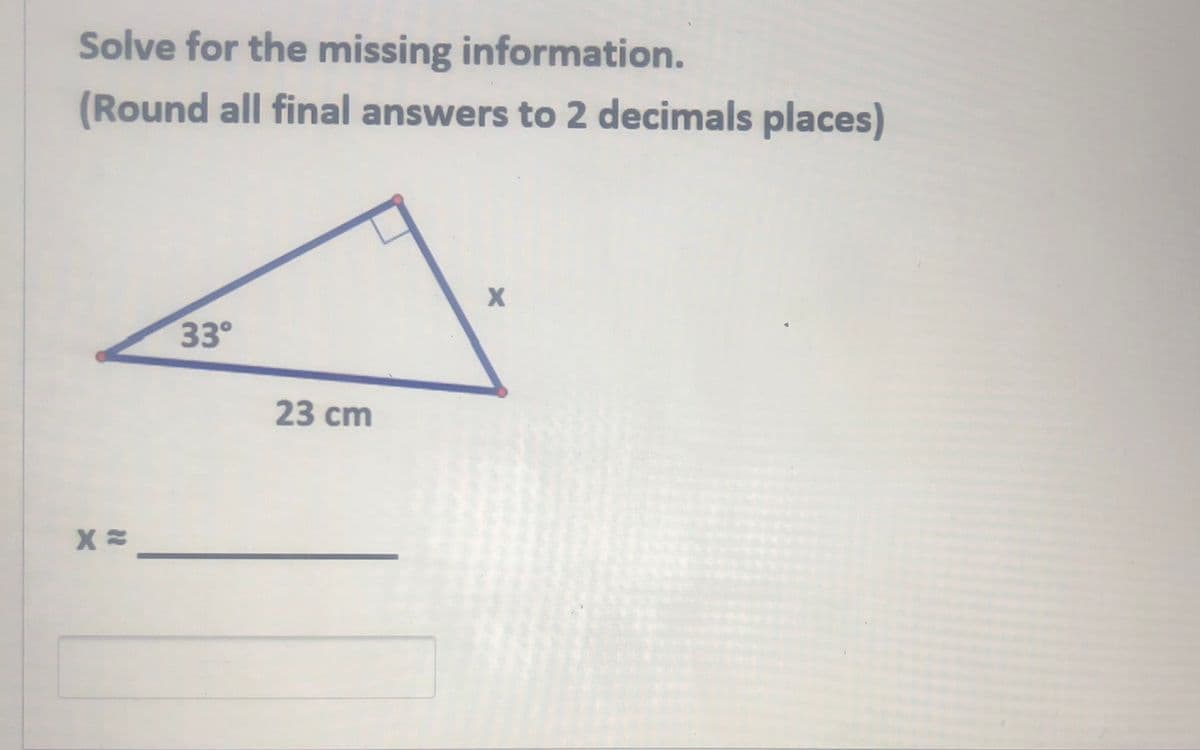 Solve for the missing information.
(Round all final answers to 2 decimals places)
33
23 cm
