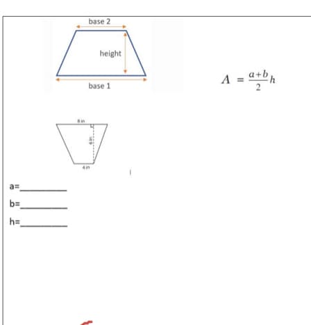 base 2
height
A =
= a+b,
base 1
Bin
4in
a=
b=
h=
