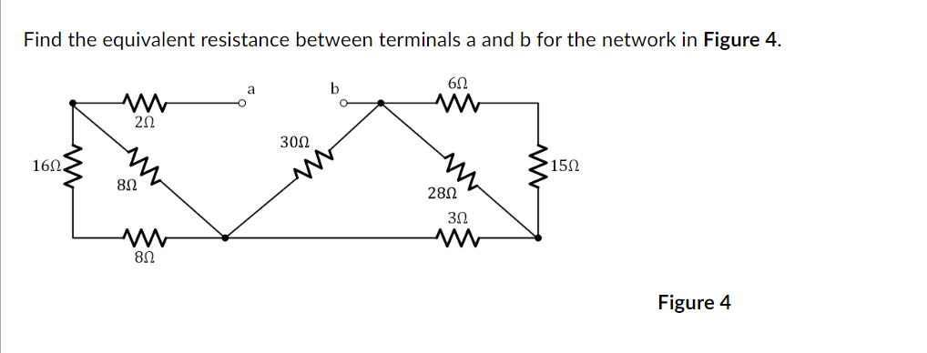 Find the equivalent resistance between terminals a and b for the network in Figure 4.
60
a
20
300
160
150
28Ω
30
80
Figure 4
