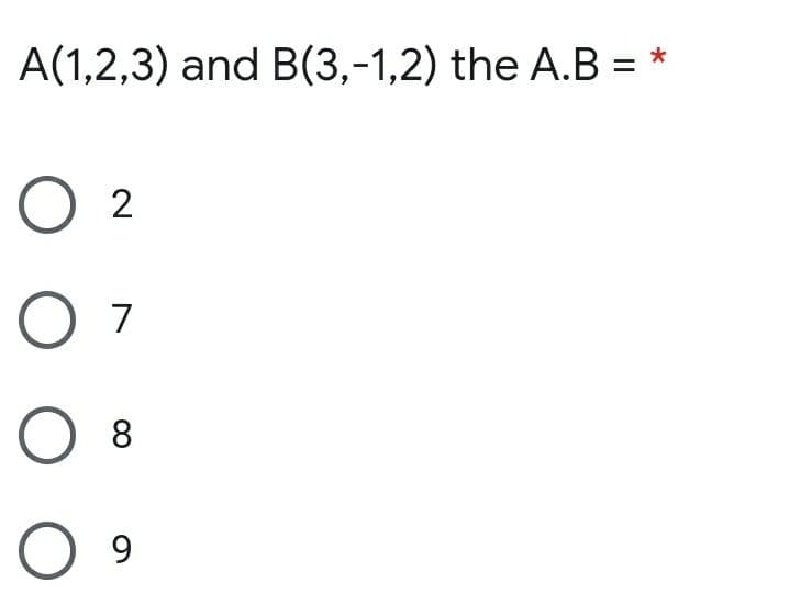 A(1,2,3) and B(3,-1,2) the A.B = *
O 2
O 7
8
9
