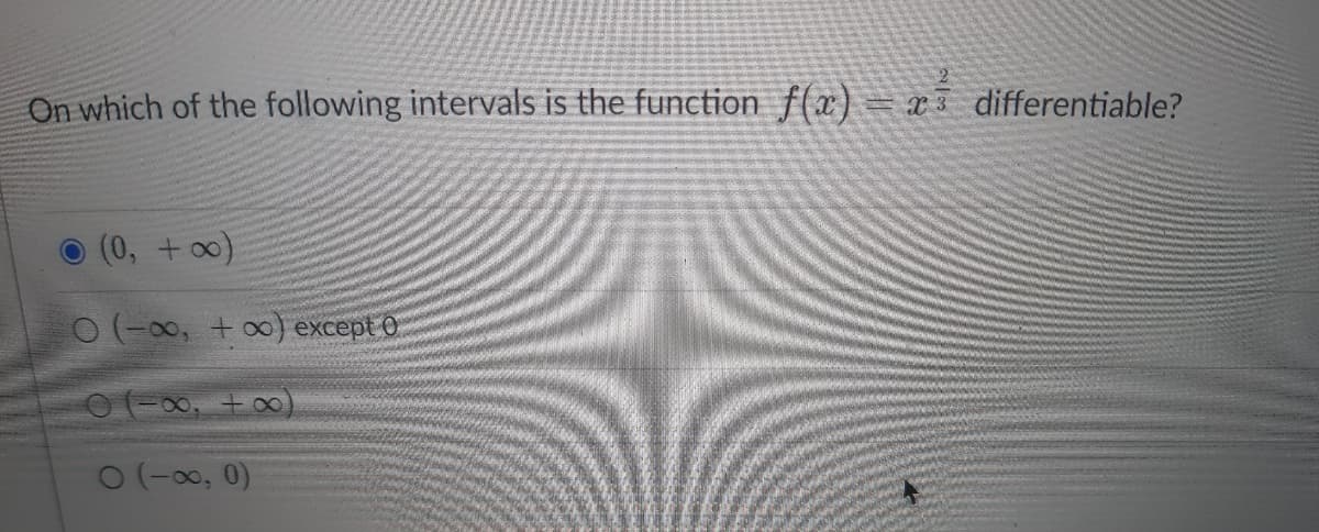 On which of the following intervals is the function f(x) = x differentiable?
(0, +∞0)
0 (-00, +∞0) except 0
0 (-∞, +∞)
0 (-∞, 0)
