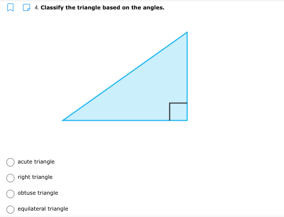 A D 4. Classify the triangle based on the angles.
acute triangle
right triangle
obtuse triangle
equilateral triangle
