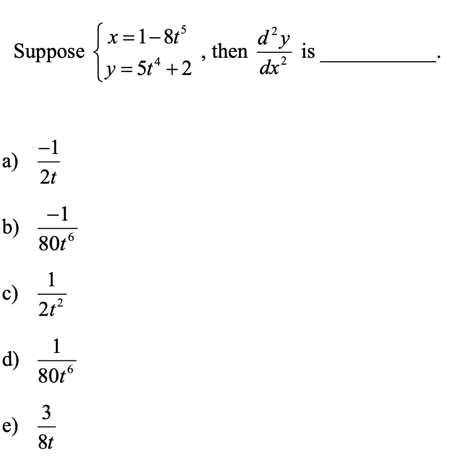 x=1-81
d²y
Suppose
then
is
lv=
) = 5t* +2
dx?
-1
а)
2t
-1
b)
80t
9'
1
c)
2t?
1
d)
80t6
e)
8t
3.
