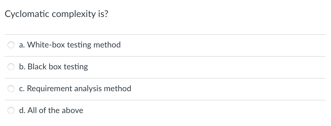 Cyclomatic complexity is?
a. White-box testing method
b. Black box testing
c. Requirement analysis method
d. All of the above
